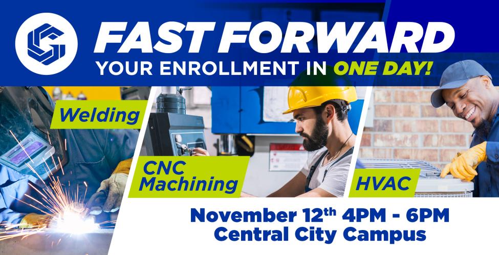 Graphic with the image of a welder, male looking at machine, and male looking at an air conditioner. The words "Fast forward your enrollment in one day! November 12th 4pm - 6pm Central City Campus"