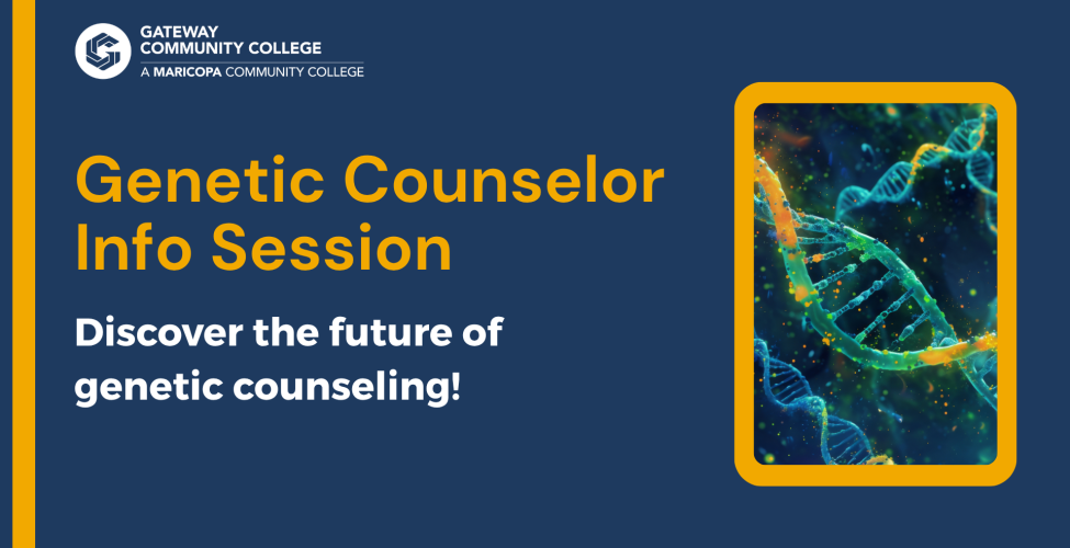 Graphic for GateWay Community College promoting a Genetic Counselor Info Session. Text reads ‘Genetic Counselor Info Session — Discover the future of genetic counseling!’ on a dark blue background with gold accents. The right side features an image of colorful DNA strands glowing in blue, green, and orange hues, framed in gold.