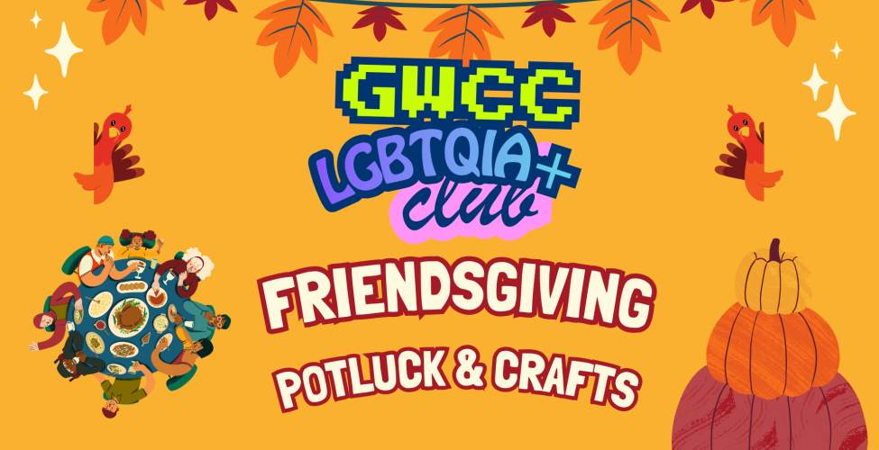 Colorful graphic for the GWCC LGBTQIA+ Club Friendsgiving Potluck and Crafts event. The design has a bright orange background with hanging fall leaves, small cartoon turkeys peeking in from the sides, and sparkles. The center features the GWCC LGBTQIA+ Club logo in bold, playful text. At the bottom left, an illustration shows a diverse group of people gathered around a table filled with Thanksgiving-style food. On the bottom right, there is a stack of pumpkins. The text reads “Friendsgiving Potluck and Craf